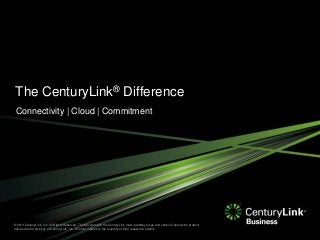 © 2013 CenturyLink, Inc. All Rights Reserved. The Savvis mark, the CenturyLink mark, pathways logo and certain CenturyLink product
names are the property of CenturyLink, Inc. All other marks are the property of their respective owners.
The CenturyLink® Difference
Connectivity | Cloud | Commitment
 