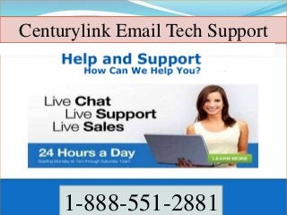 Call +1 888-278-0751
Toll free number
USA
Centurylink EMAIL HELP | Centurylink
EMAIL TECHNICAL SUPPORTCenturylink Email Tech Support
1-888-551-2881
 