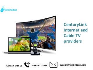 CenturyLink
Internet and
Cable TV
providers
Connect with us 1-888-917-8999 support@switch2deal.com
 
