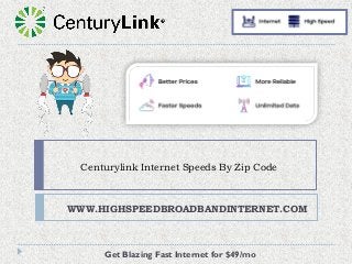 Centurylink Internet Speeds By Zip Code
WWW.HIGHSPEEDBROADBANDINTERNET.COM
Get Blazing Fast Internet for $49/mo
 