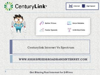 Centurylink Internet Vs Spectrum
WWW.HIGHSPEEDBROADBANDINTERNET.COM
Get Blazing Fast Internet for $49/mo
 