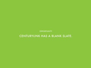 OPPORTUNITY
CENTURYLINK HAS A BLANK SLATE.
 