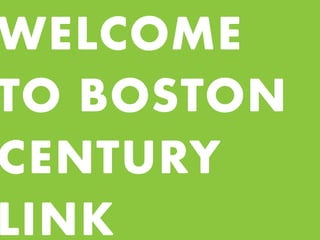 WELCOME
TO BOSTON
CENTURY
LINK
 