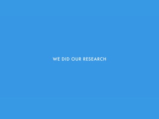 WE DID OUR RESEARCH
 