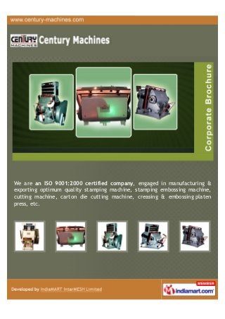 We are an ISO 9001:2000 certified company, engaged in manufacturing &
exporting optimum quality stamping machine, stamping embossing machine,
cutting machine, carton die cutting machine, creasing & embossing platen
press, etc.
 