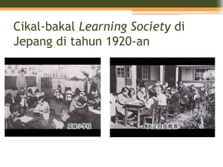 Cikal-bakal Learning Society di
Jepang di tahun 1920-an
 