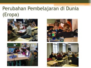Perubahan Pembelajaran di Dunia
(Eropa)
 