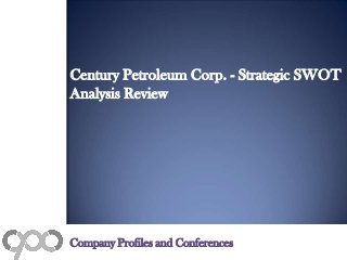 Century Petroleum Corp. - Strategic SWOT
Analysis Review
Company Profiles and Conferences
 