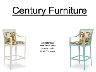 Century Furniture


        Julie Hanson
      Vanna McCarthy
       Debbie Slavin
      Kirstin Zuckman
 