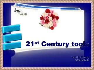 21st Century tools
             Shaina Shelly
               093175953
 