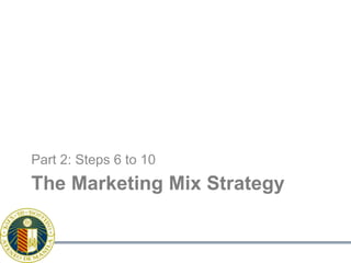 The Marketing Mix StrategyPart 2: Steps 6 to 10