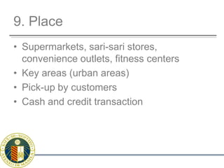 9. PlaceSupermarkets, sari-sari stores, convenience outlets, fitness centersKey areas (urban areas)Pick-up by customersCash and credit transaction
