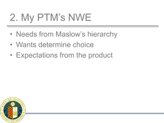 2. My PTM’s NWENeeds from Maslow’s hierarchyWants determine choiceExpectations from the product