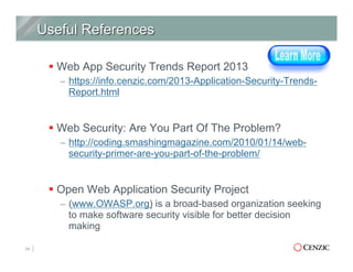 § Web App Security Trends Report 2013
–  https://info.cenzic.com/2013-Application-Security-Trends-
Report.html
§ Web Security: Are You Part Of The Problem?
–  http://coding.smashingmagazine.com/2010/01/14/web-
security-primer-are-you-part-of-the-problem/
§ Open Web Application Security Project
–  (www.OWASP.org) is a broad-based organization seeking
to make software security visible for better decision
making
34
 