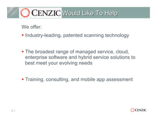 We offer:
§ Industry-leading, patented scanning technology
§ The broadest range of managed service, cloud,
enterprise software and hybrid service solutions to
best meet your evolving needs
§ Training, consulting, and mobile app assessment
35
 
