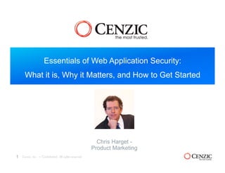 1
Essentials of Web Application Security:
What it is, Why it Matters, and How to Get Started
Chris Harget -
Product Marketing
 