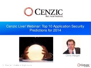 Cenzic Live! Webinar: Top 10 Application Security
Predictions for 2014

Chris Harget

1

 