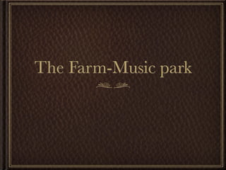 The Farm-Music park
 