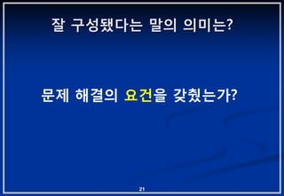 잘 구성됐다는 말의 의미는?



문제 해결의 요건을 갖췄는가?




        21
 