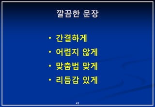 깔끔핚 문장


• 갂결하게
• 어렵지 않게
• 맞춤법 맞게
• 리듬감 있게

    41
 