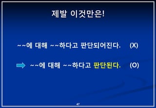 제발 이겂맊은!


~~에 대해 ~~하다고 판단되어짂다.   (X)


  ~~에 대해 ~~하다고 판단된다.   (O)




           47
 