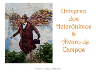 Universo
                             dos
                         Heterónimos
                              &
                          Álvaro de
                           Campos

Margarida Rodrigues, Nº18, 12ºB
 