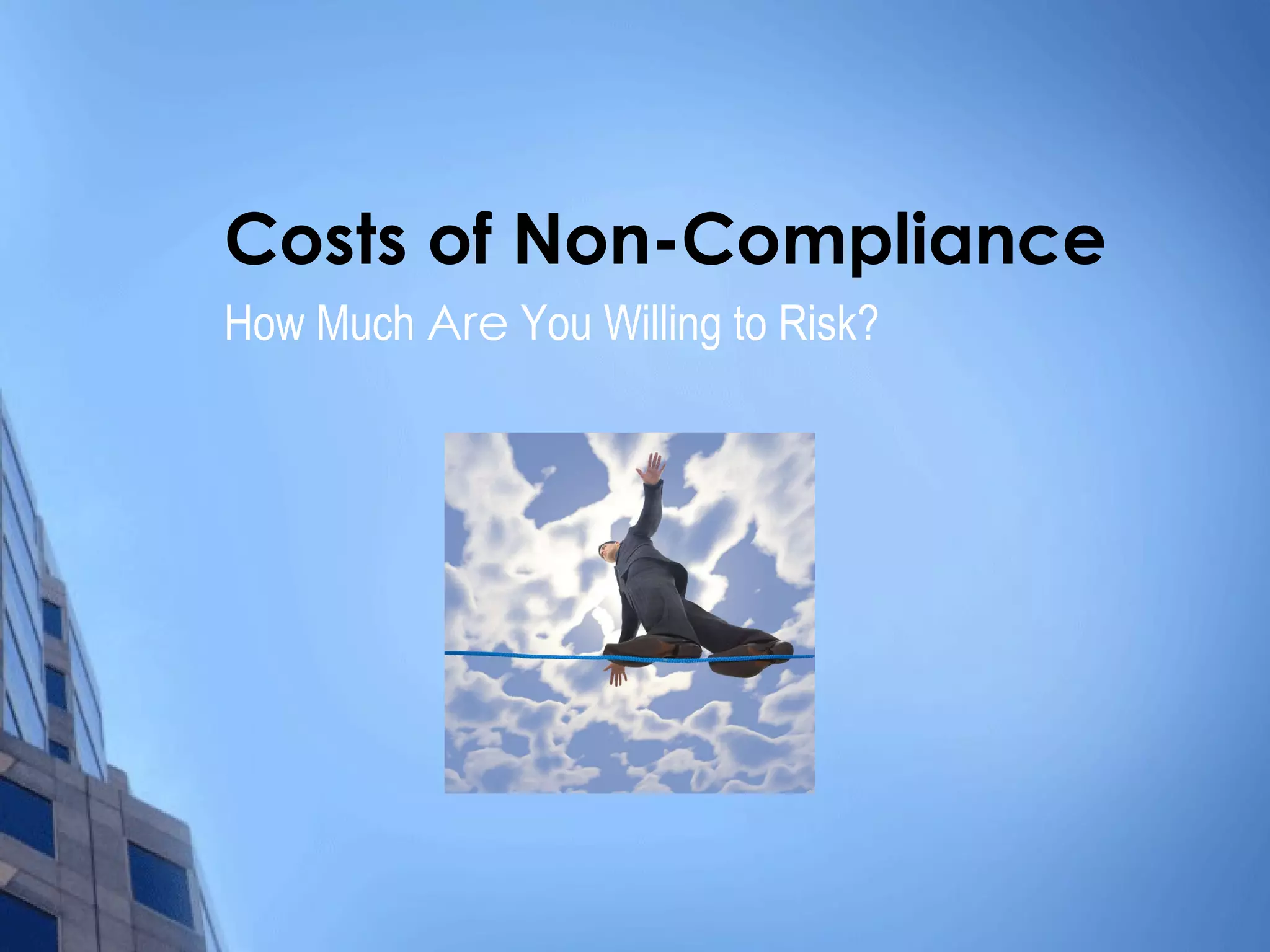 Costs of Non-Compliance How Much  Are  You Willing to Risk? 