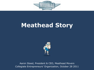 Meathead Story




    Aaron Steed, President & CEO, Meathead Movers
Collegiate Entrepreneurs’ Organization, October 28 2011
 