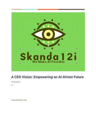 A CEO Vision: Empowering an AI-Driven Future
15.05.2023
─
www.skanda12i.com
 