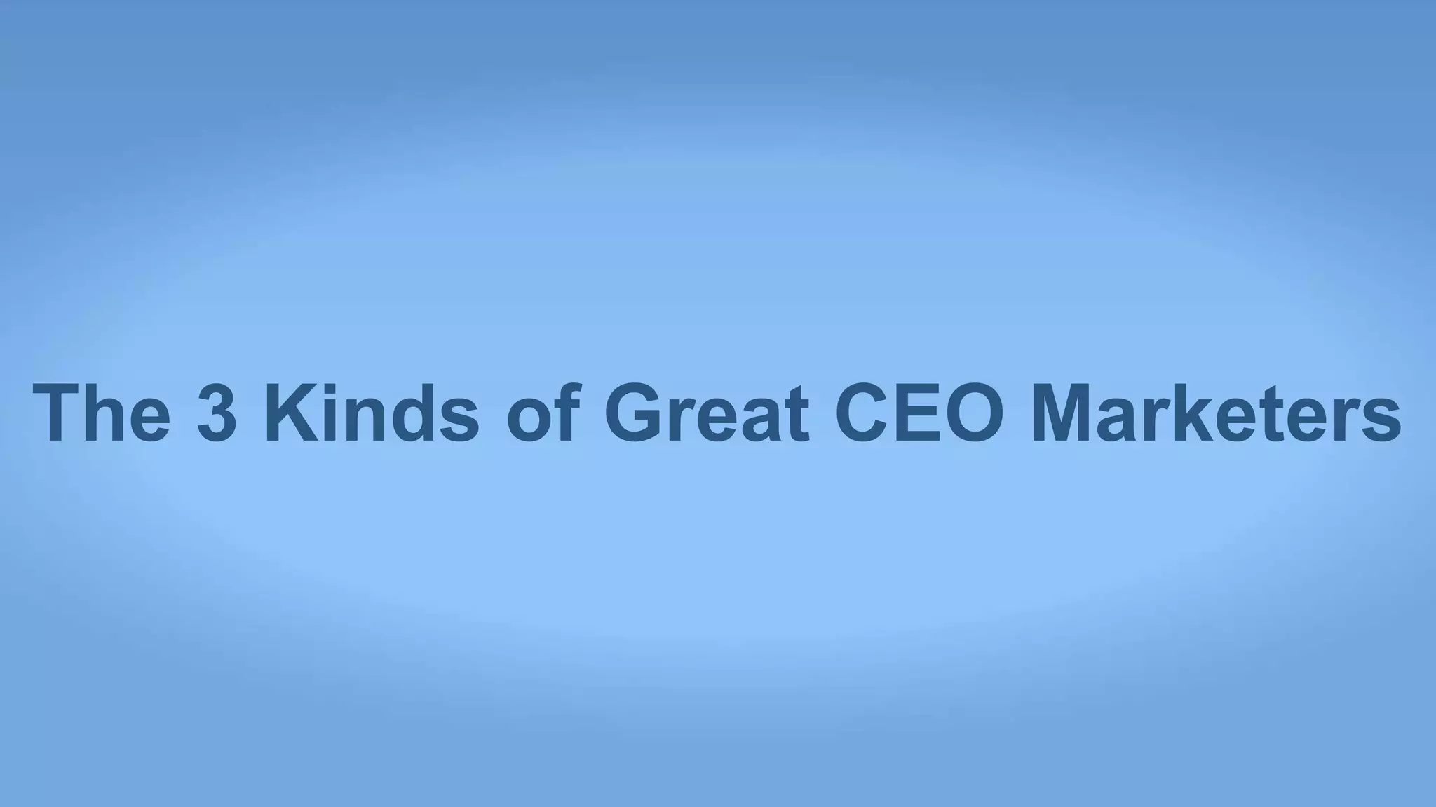 The 3 Kinds of Great CEO Marketers
 