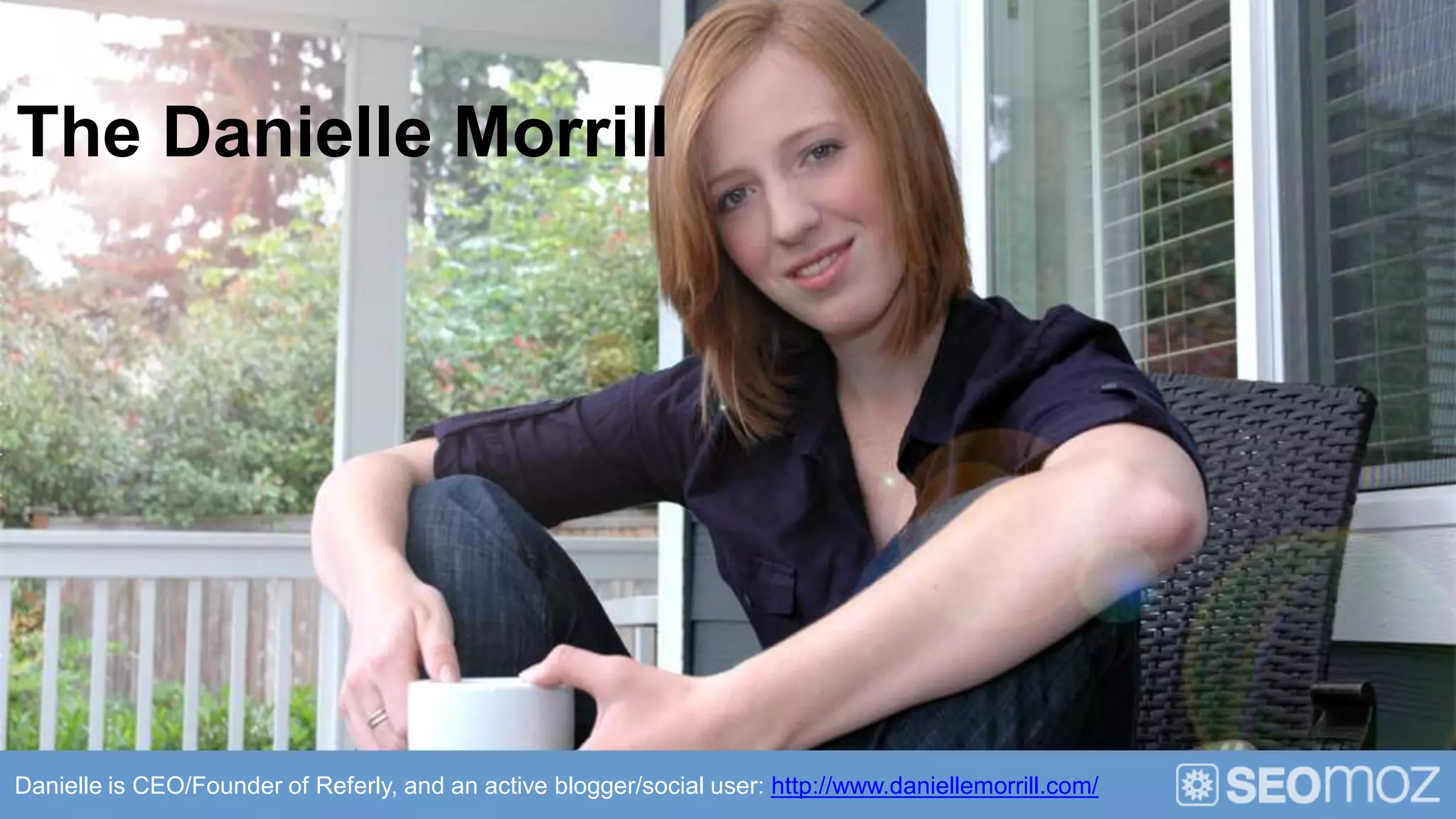 The Danielle Morrill




Danielle is CEO/Founder of Referly, and an active blogger/social user: http://www.daniellemorrill.com/
 