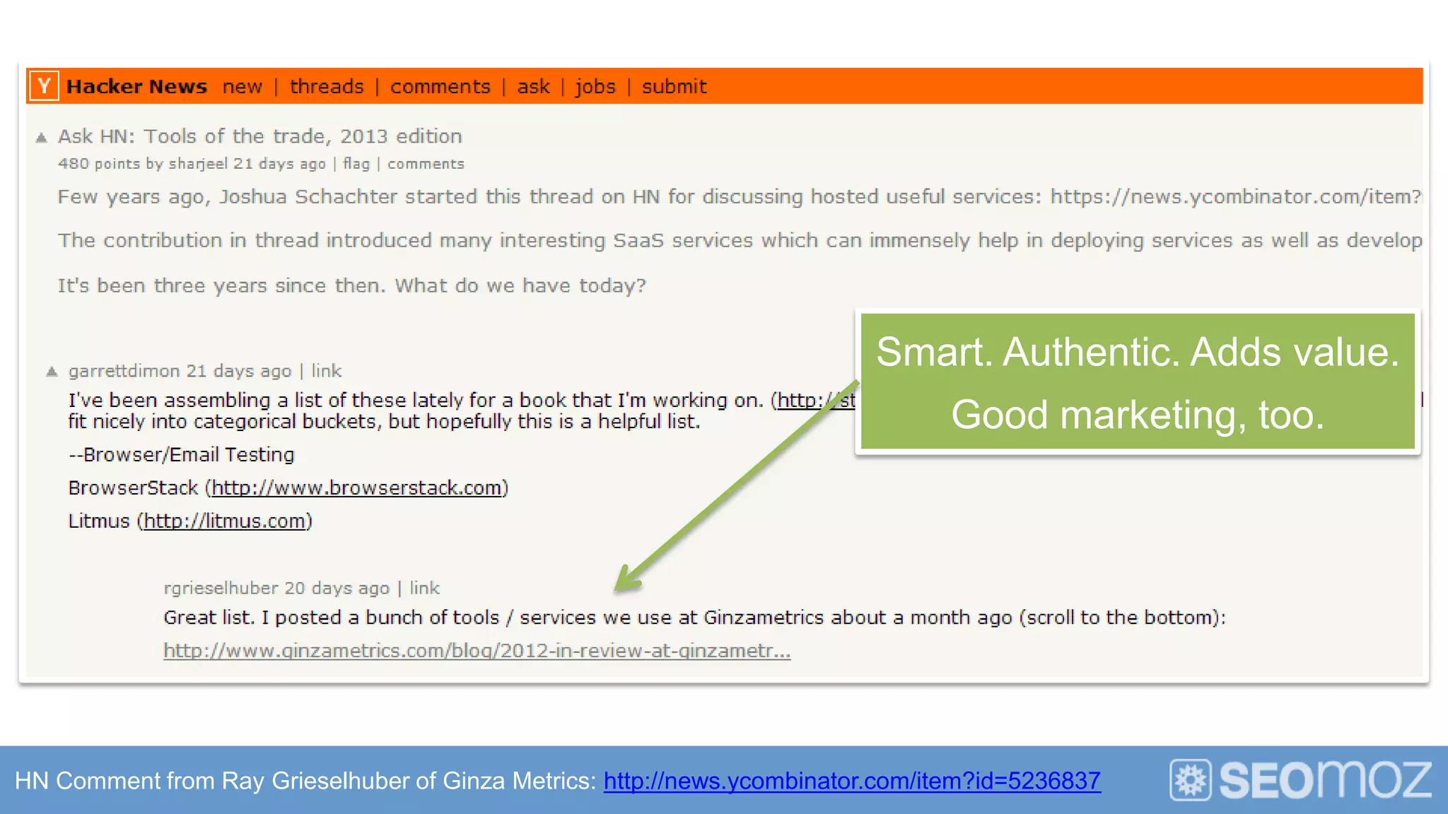 Smart. Authentic. Adds value.
                                                                                Good marketing, too.




HN Comment from Ray Grieselhuber of Ginza Metrics: http://news.ycombinator.com/item?id=5236837
 