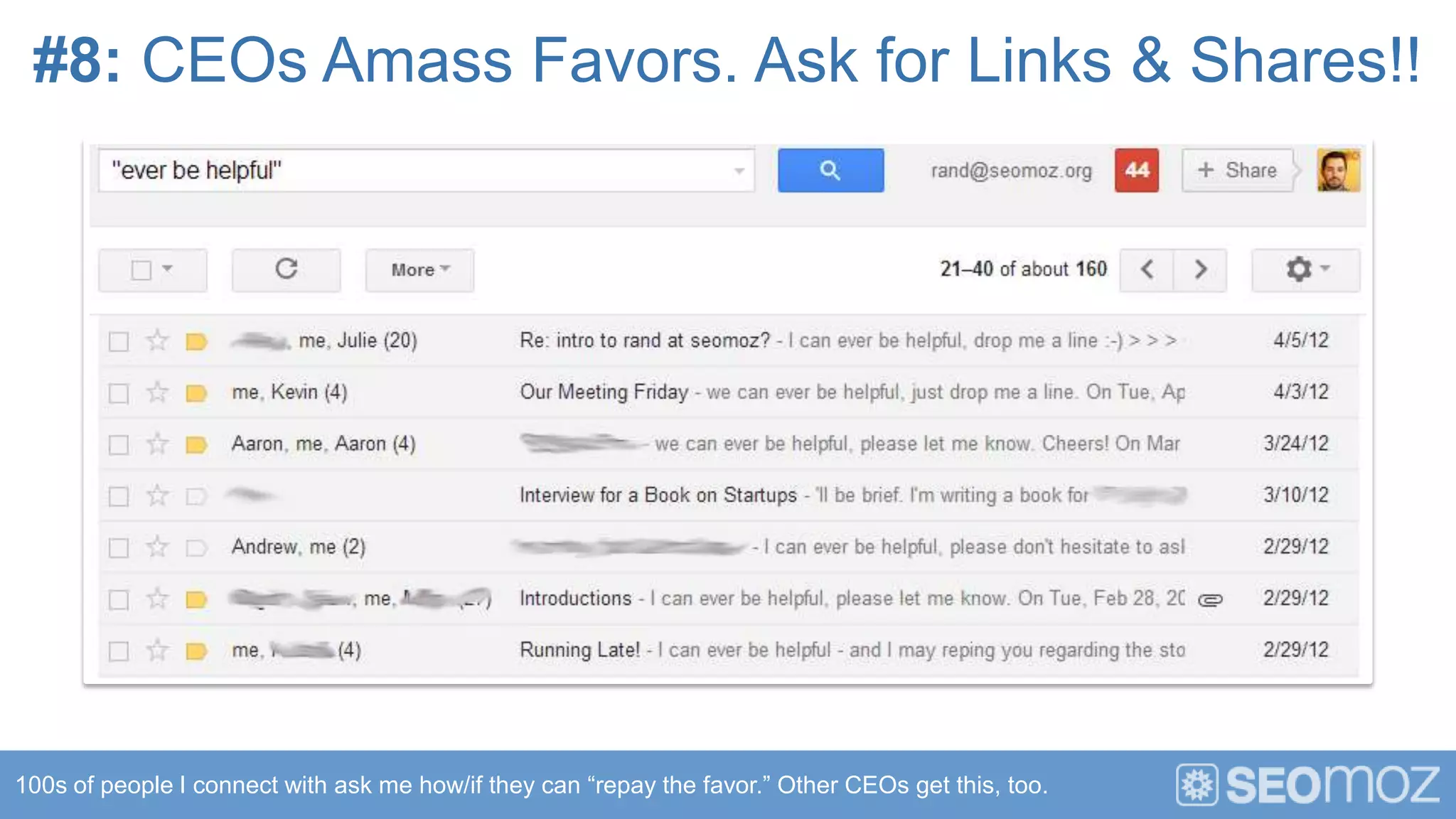 #8: CEOs Amass Favors. Ask for Links & Shares!!




100s of people I connect with ask me how/if they can “repay the favor.” Other CEOs get this, too.
 