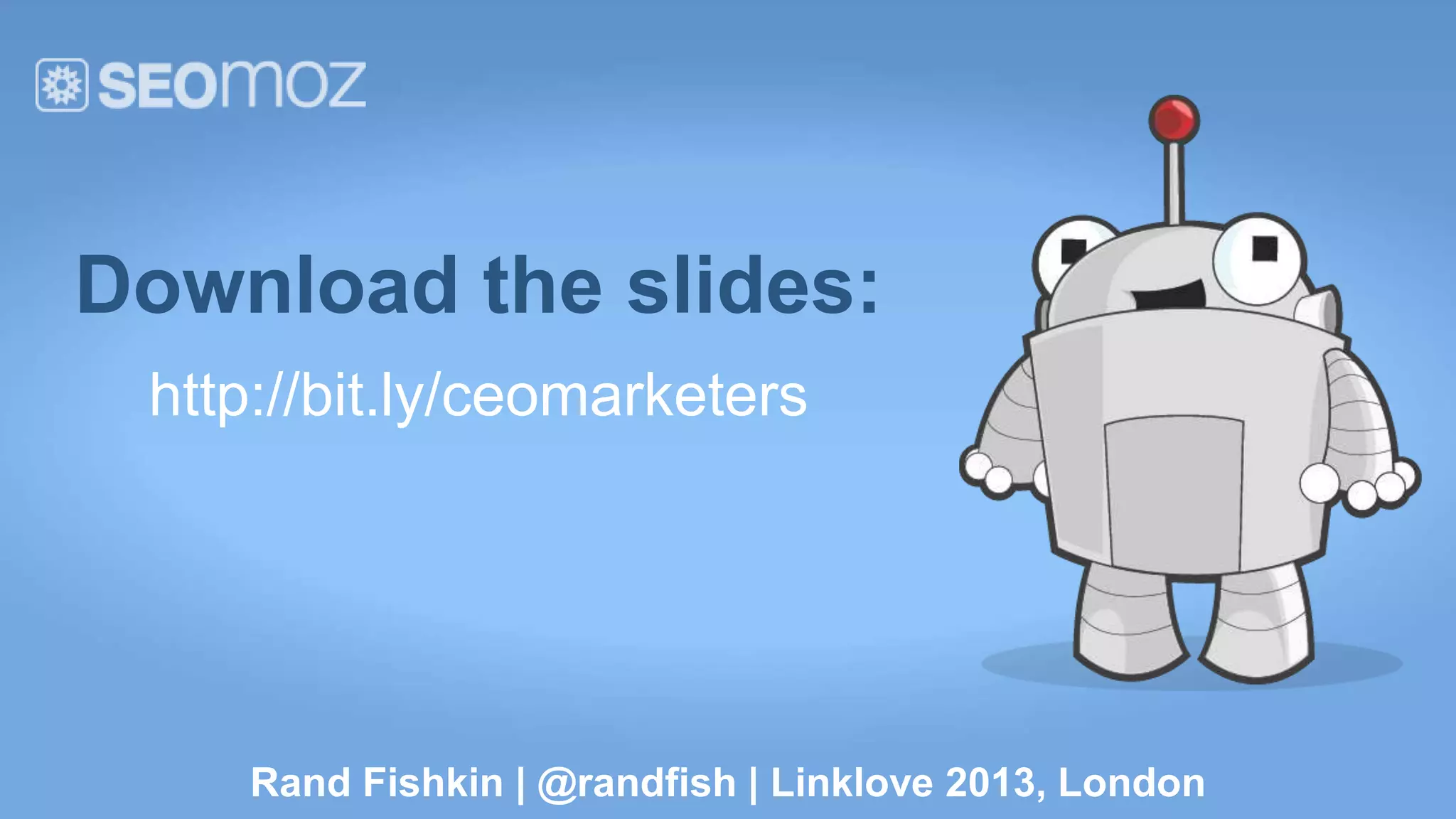 Download the slides:
 http://bit.ly/ceomarketers




    Rand Fishkin | @randfish | Linklove 2013, London
 