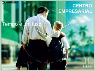 CENTRO EMPRESARIAL Tempo é um luxo 