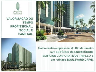Único centro empresarial do Rio de Janeiro com  EDIFÍCIOS DE ESCRITÓRIOS, EDIFÍCIOS CORPORATIVOS TRIPLE A  e um refinado  BOULEVARD DRIVE . VALORIZAÇÃO DO TEMPO PROFISSIONAL, SOCIAL E FAMILIAR. 