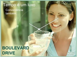 Conveniência também. BOULEVARD DRIVE Tempo é um luxo 