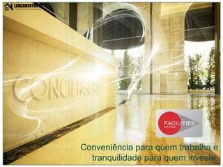 Conveniência para quem trabalha e tranquilidade para quem investe. 