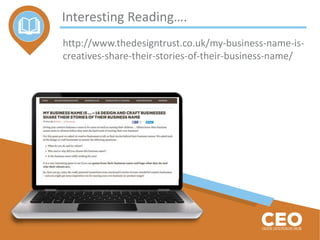 Interesting Reading….
http://www.thedesigntrust.co.uk/my-business-name-is-
creatives-share-their-stories-of-their-business-name/
 