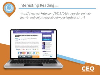 Interesting Reading….
http://blog.marketo.com/2012/06/true-colors-what-
your-brand-colors-say-about-your-business.html
 