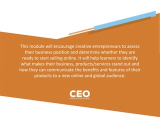 This module will encourage creative entrepreneurs to assess
their business position and determine whether they are
ready t...