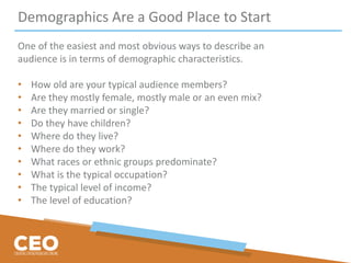 Demographics Are a Good Place to Start
One of the easiest and most obvious ways to describe an
audience is in terms of dem...