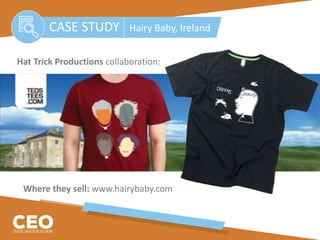 Hat Trick Productions collaboration:
CASE STUDY Hairy Baby, Ireland
Where they sell: www.hairybaby.com
 