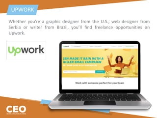 Whether you’re a graphic designer from the U.S., web designer from
Serbia or writer from Brazil, you’ll find freelance opportunities on
Upwork.
UPWORK
 
