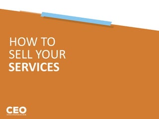 HOW TO
SELL YOUR
SERVICES
 