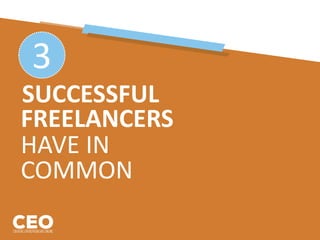 3
FREELANCERS
SUCCESSFUL
HAVE IN
COMMON
 