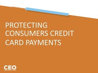 PROTECTING
CONSUMERS CREDIT
CARD PAYMENTS
 