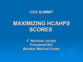 CEO SUMMIT MAXIMIZING HCAHPS SCORES  F. Nicholas Jacobs President/CEO Windber Medical Center 