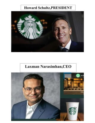 Howard Schultz,PRESIDENT
Laxman Narasimhan,CEO
 