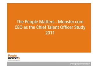 The People Matters - Monster.com
CEO as the Chief Talent Officer Study
               2011




                            www.peoplematters.in
 
